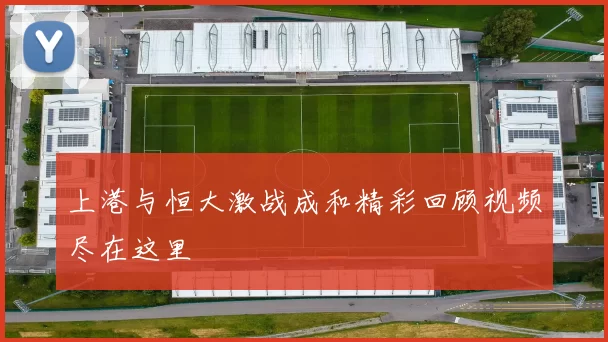 上港与恒大激战成和精彩回顾视频尽在这里